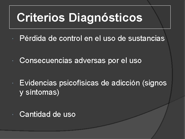Criterios Diagnósticos Pérdida de control en el uso de sustancias Consecuencias adversas por el