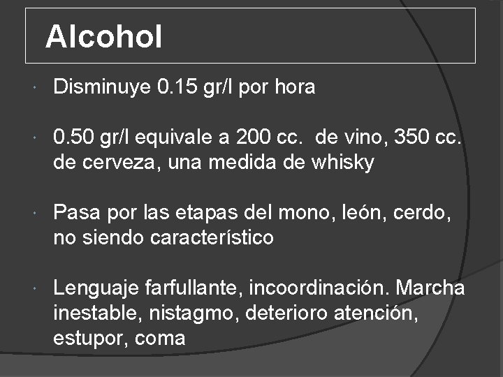 Alcohol Disminuye 0. 15 gr/l por hora 0. 50 gr/l equivale a 200 cc.