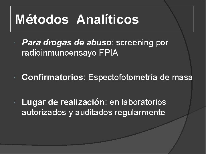 Métodos Analíticos Para drogas de abuso: abuso screening por radioinmunoensayo FPIA Confirmatorios: Confirmatorios Espectofotometría