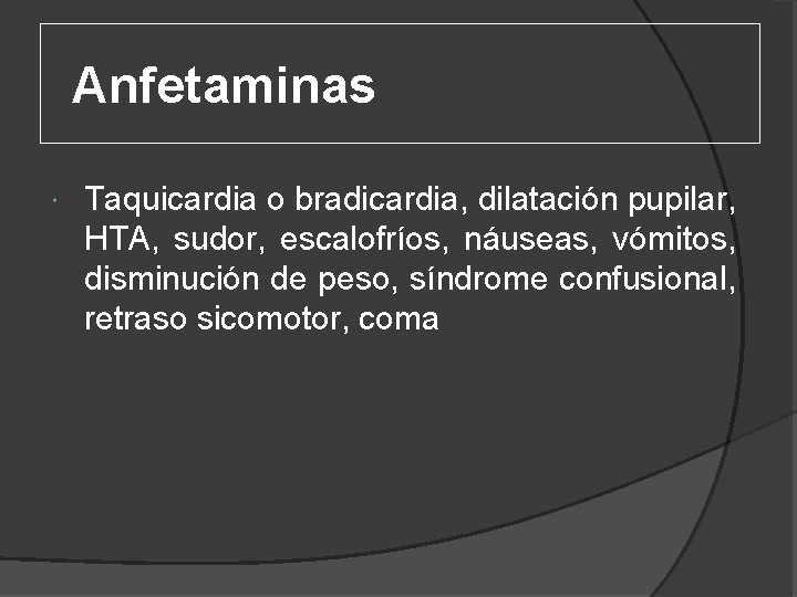 Anfetaminas Taquicardia o bradicardia, dilatación pupilar, HTA, sudor, escalofríos, náuseas, vómitos, disminución de peso,