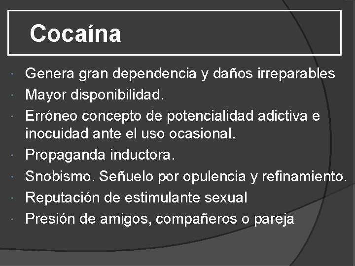 Cocaína Genera gran dependencia y daños irreparables Mayor disponibilidad. Erróneo concepto de potencialidad adictiva