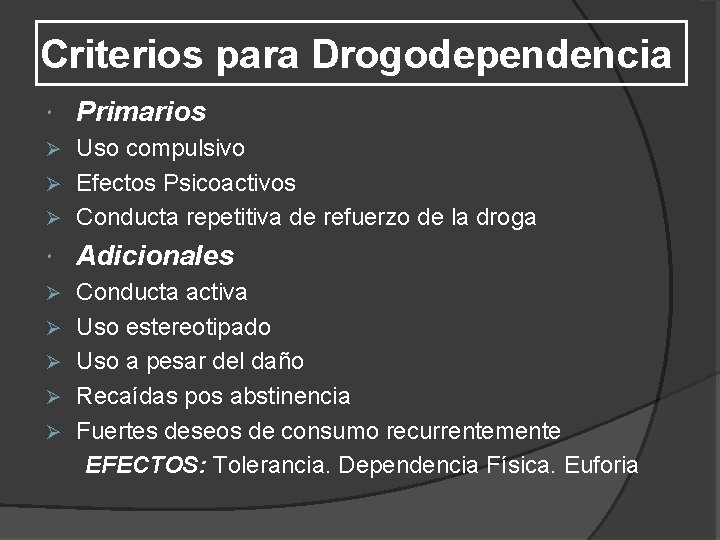 Criterios para Drogodependencia Primarios Uso compulsivo Ø Efectos Psicoactivos Ø Conducta repetitiva de refuerzo