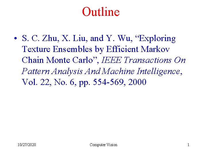 Outline • S. C. Zhu, X. Liu, and Y. Wu, “Exploring Texture Ensembles by