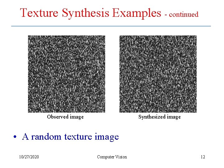 Texture Synthesis Examples - continued Observed image Synthesized image • A random texture image