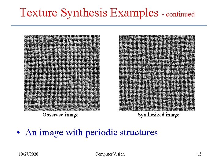Texture Synthesis Examples - continued Observed image Synthesized image • An image with periodic