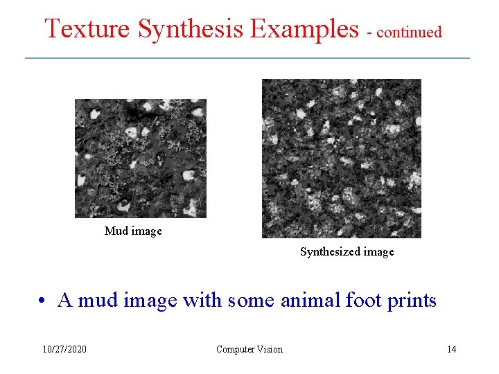 Texture Synthesis Examples - continued Mud image Synthesized image • A mud image with