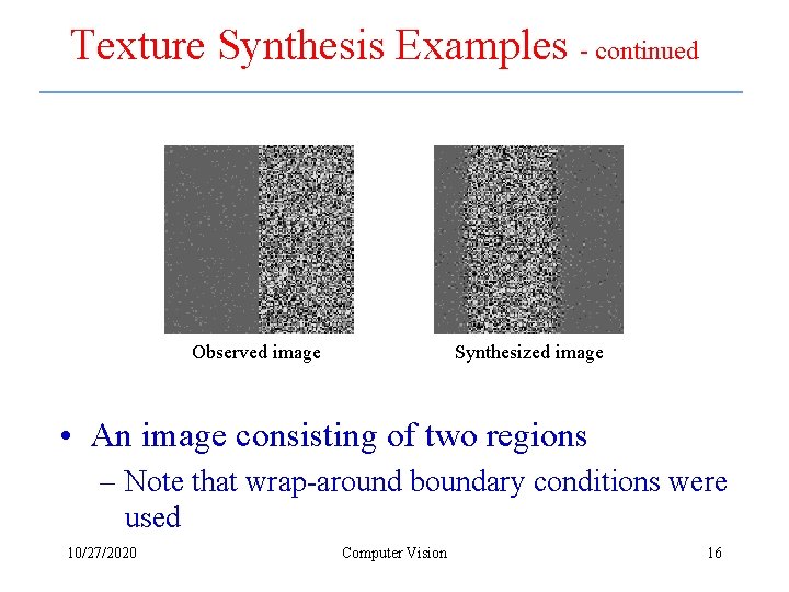 Texture Synthesis Examples - continued Observed image Synthesized image • An image consisting of