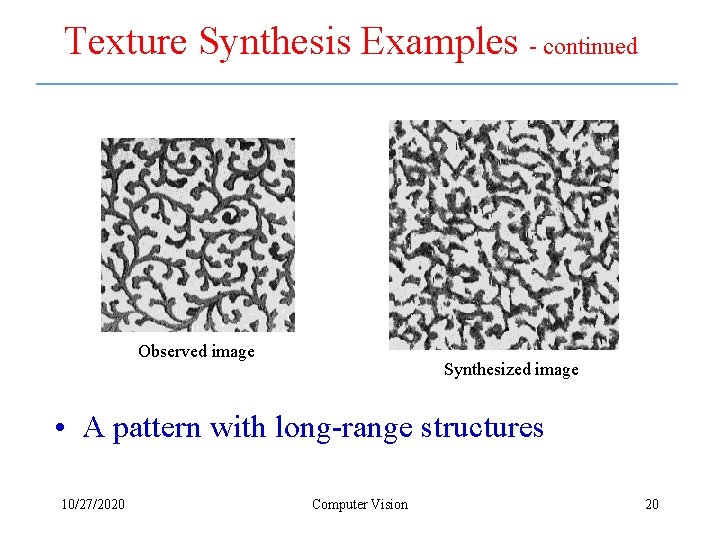 Texture Synthesis Examples - continued Observed image Synthesized image • A pattern with long-range