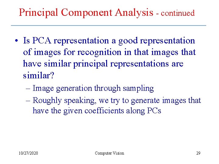Principal Component Analysis - continued • Is PCA representation a good representation of images