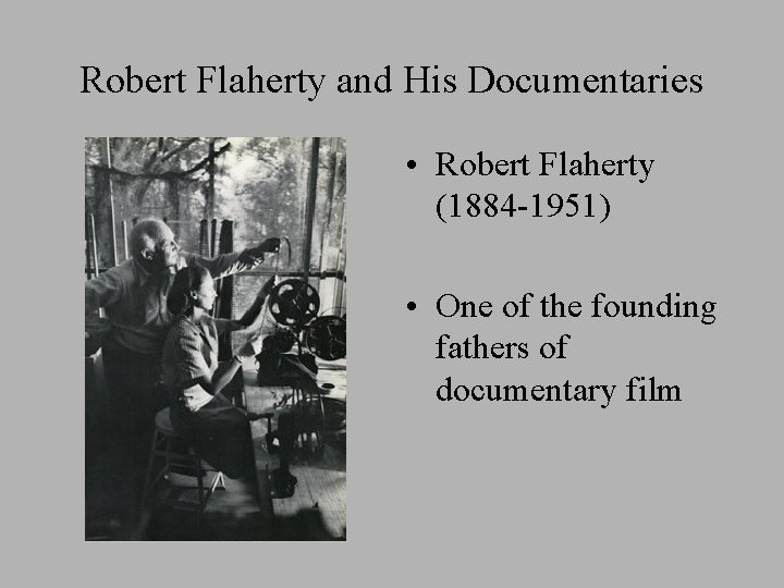 Robert Flaherty and His Documentaries • Robert Flaherty (1884 -1951) • One of the