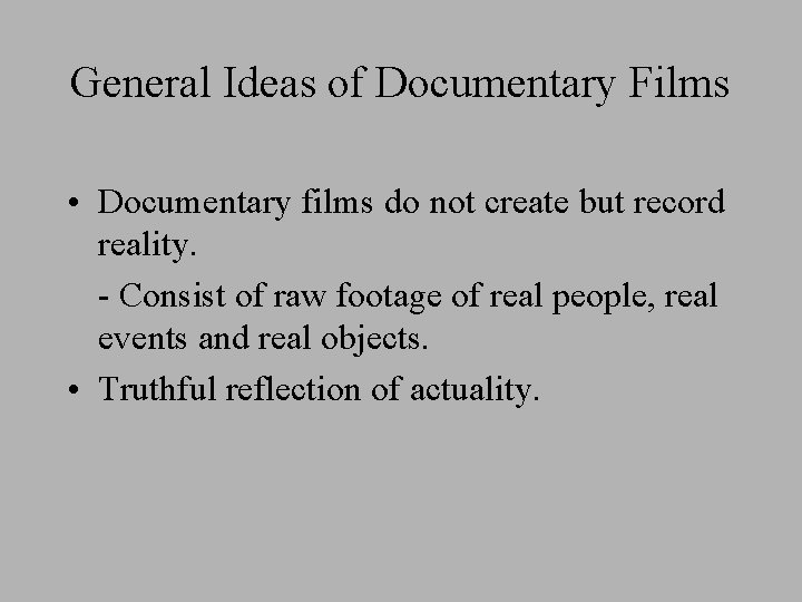 General Ideas of Documentary Films • Documentary films do not create but record reality.