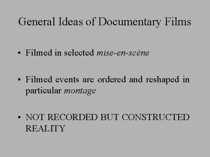 General Ideas of Documentary Films • Filmed in selected mise-en-scène • Filmed events are
