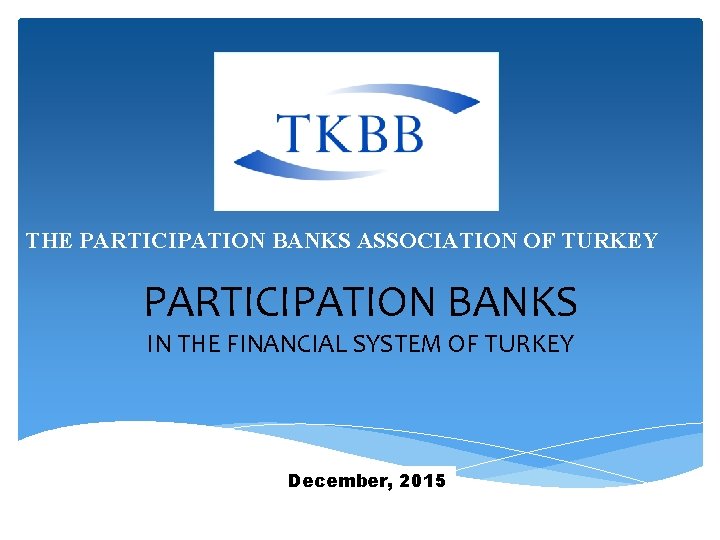 THE PARTICIPATION BANKS ASSOCIATION OF TURKEY PARTICIPATION BANKS IN THE FINANCIAL SYSTEM OF TURKEY