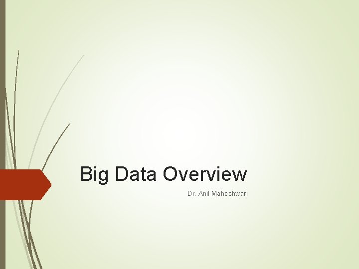 Big Data Overview Dr. Anil Maheshwari 