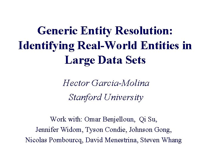 Generic Entity Resolution: Identifying Real-World Entities in Large Data Sets Hector Garcia-Molina Stanford University