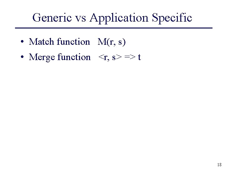Generic vs Application Specific • Match function M(r, s) • Merge function <r, s>