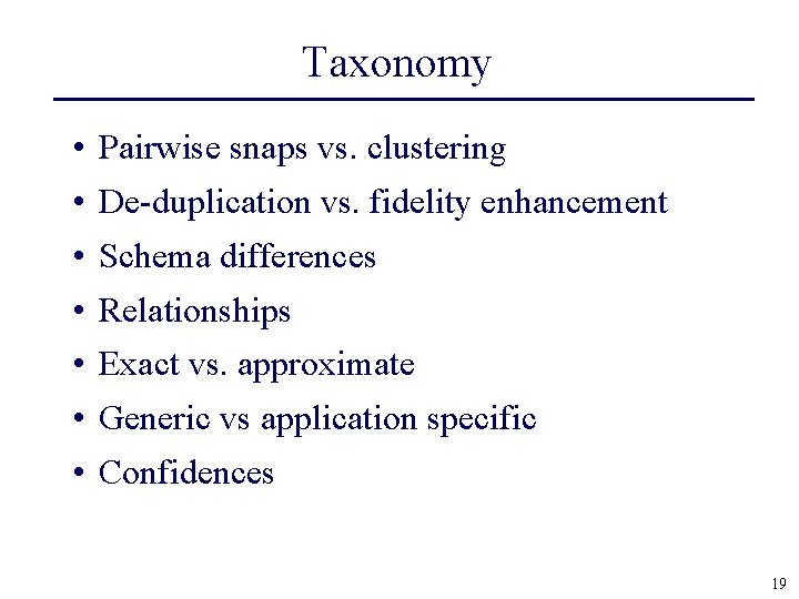 Taxonomy • Pairwise snaps vs. clustering • De-duplication vs. fidelity enhancement • Schema differences