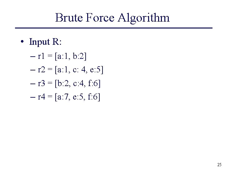 Brute Force Algorithm • Input R: – r 1 = [a: 1, b: 2]