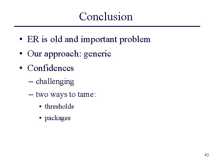 Conclusion • ER is old and important problem • Our approach: generic • Confidences