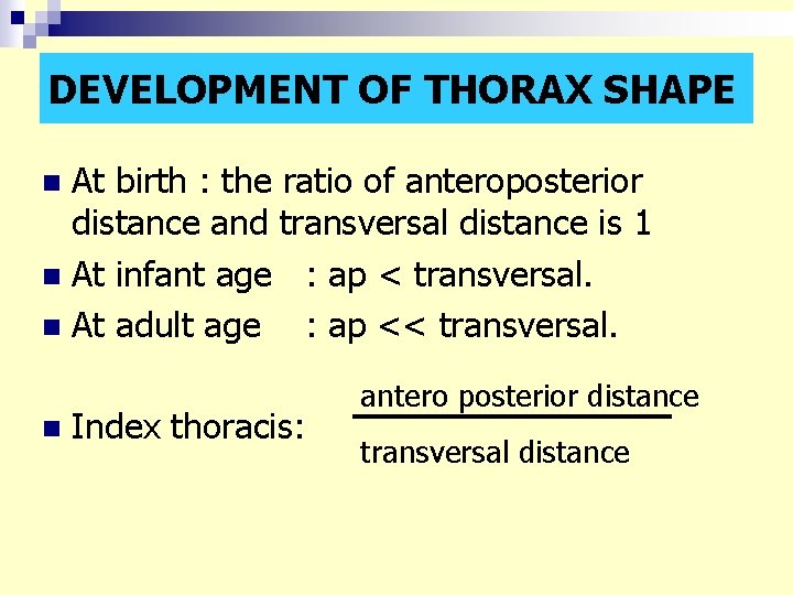 DEVELOPMENT OF THORAX SHAPE At birth : the ratio of anteroposterior distance and transversal
