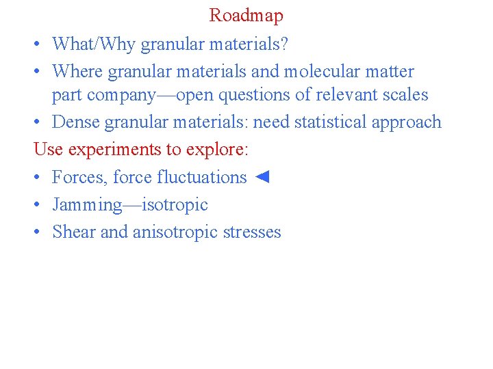 Roadmap • What/Why granular materials? • Where granular materials and molecular matter part company—open