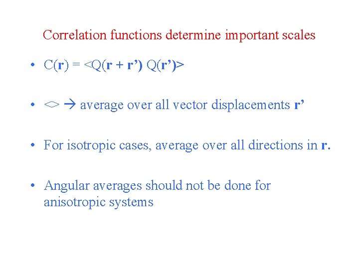 Correlation functions determine important scales • C(r) = <Q(r + r’) Q(r’)> • <>