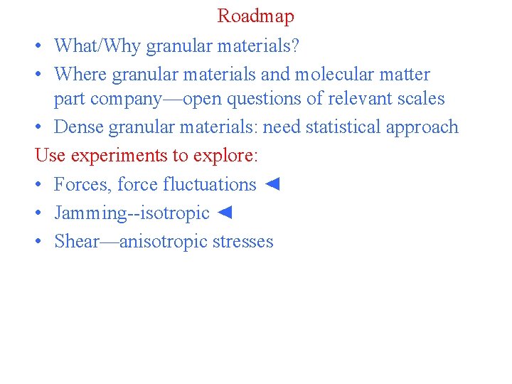 Roadmap • What/Why granular materials? • Where granular materials and molecular matter part company—open