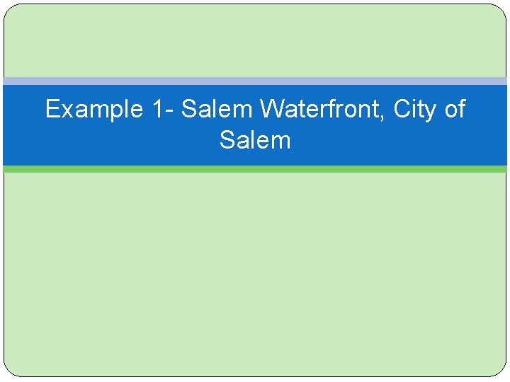 Example 1 - Salem Waterfront, City of Salem 