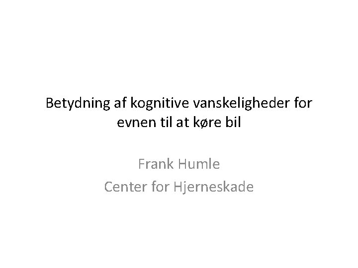 Betydning af kognitive vanskeligheder for evnen til at køre bil Frank Humle Center for