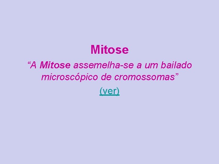 Mitose “A Mitose assemelha-se a um bailado microscópico de cromossomas” (ver) 