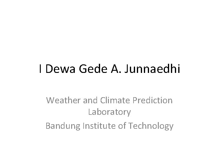 I Dewa Gede A. Junnaedhi Weather and Climate Prediction Laboratory Bandung Institute of Technology