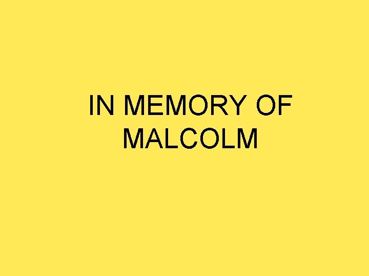 IN MEMORY OF MALCOLM 