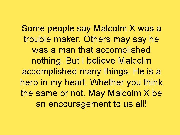 Some people say Malcolm X was a trouble maker. Others may say he was