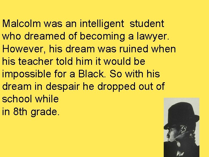 Malcolm was an intelligent student who dreamed of becoming a lawyer. However, his dream
