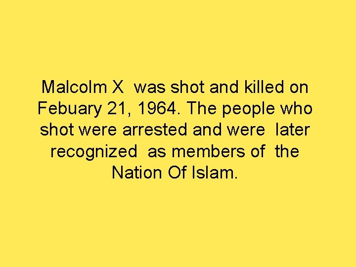 Malcolm X was shot and killed on Febuary 21, 1964. The people who shot