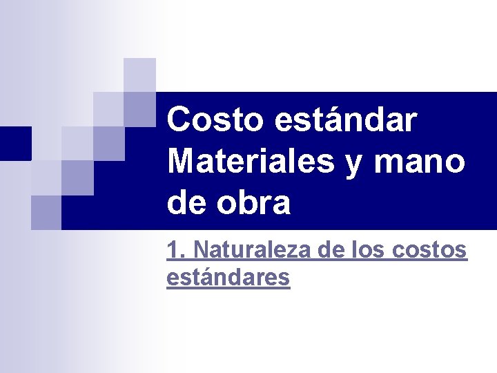 Costo estándar Materiales y mano de obra 1. Naturaleza de los costos estándares 