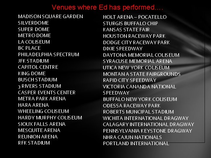 Venues where Ed has performed…. MADISON SQUARE GARDEN SILVERDOME SUPER DOME METRO DOME LA