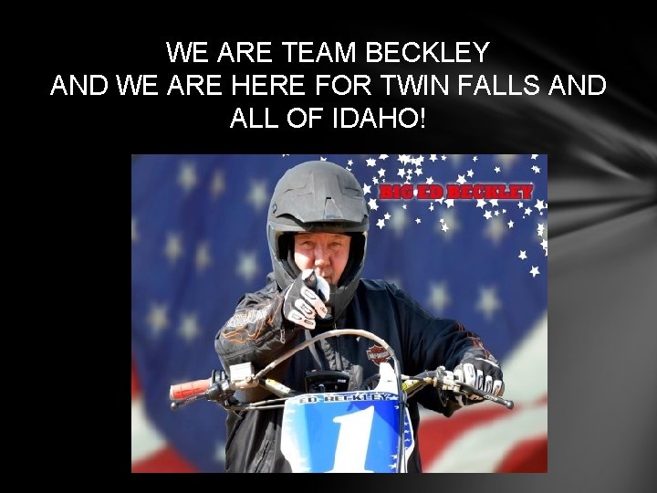 WE ARE TEAM BECKLEY AND WE ARE HERE FOR TWIN FALLS AND ALL OF