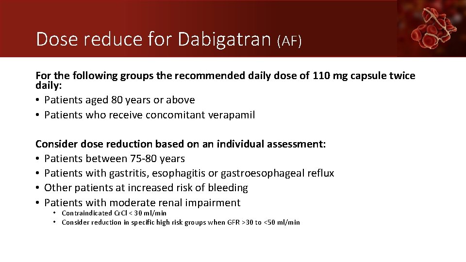 Dose reduce for Dabigatran (AF) For the following groups the recommended daily dose of