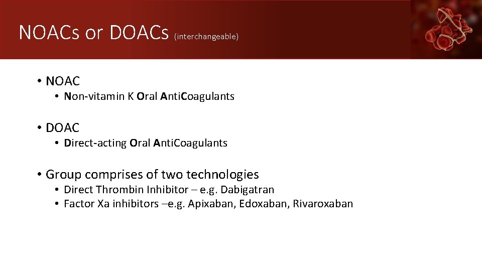 NOACs or DOACs (interchangeable) • NOAC • Non-vitamin K Oral Anti. Coagulants • DOAC