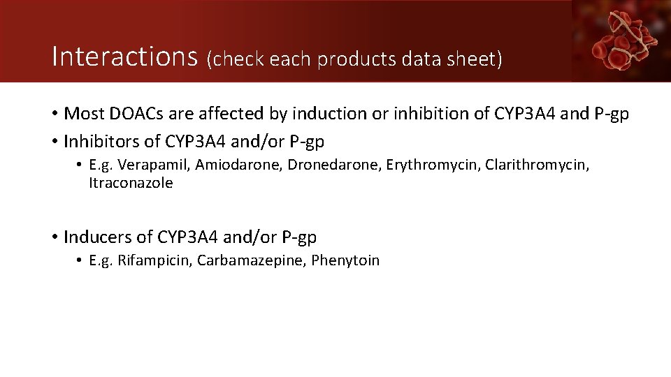 Interactions (check each products data sheet) • Most DOACs are affected by induction or