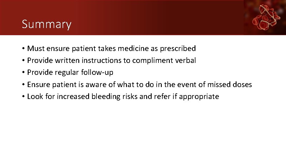Summary • Must ensure patient takes medicine as prescribed • Provide written instructions to
