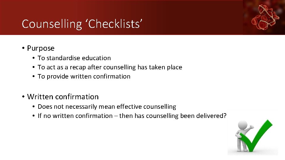 Counselling ‘Checklists’ • Purpose • To standardise education • To act as a recap