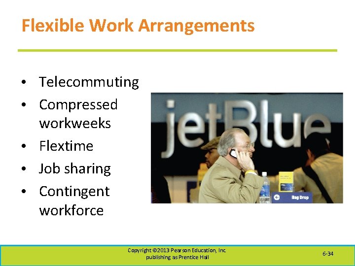 Flexible Work Arrangements • Telecommuting • Compressed workweeks • Flextime • Job sharing •
