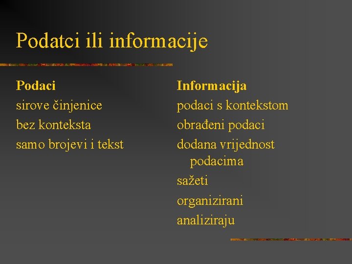 Podatci ili informacije Podaci sirove činjenice bez konteksta samo brojevi i tekst Informacija podaci