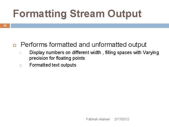 Formatting Stream Output 10 Performs formatted and unformatted output I. II. Display numbers on