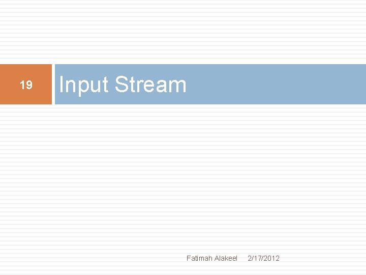 19 Input Stream Fatimah Alakeel 2/17/2012 