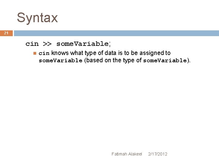 Syntax 21 cin >> some. Variable; cin knows what type of data is to