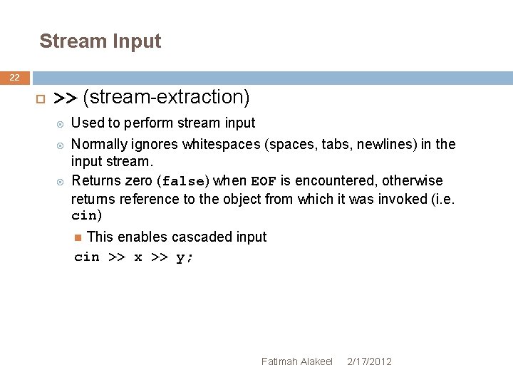 Stream Input 22 >> (stream-extraction) Used to perform stream input Normally ignores whitespaces (spaces,