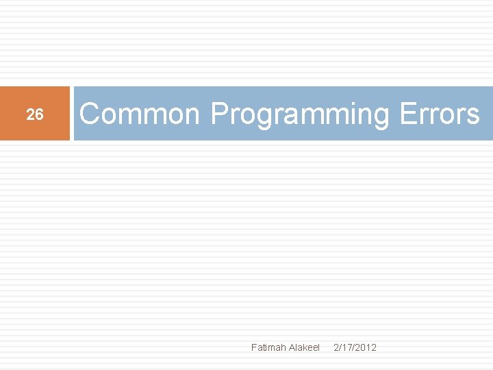 26 Common Programming Errors Fatimah Alakeel 2/17/2012 